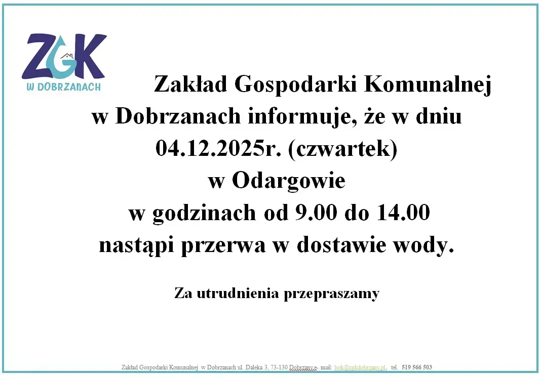 Zakład Gospodarki Komunalnej  w Dobrzanach informuje, że w dniu 04.12.2025r. (czwartek) w Odargowie      w godzinach od 9.00 do 14.00  nastąpi przerwa w dostawie wody. Za utrudnienia przepraszamy