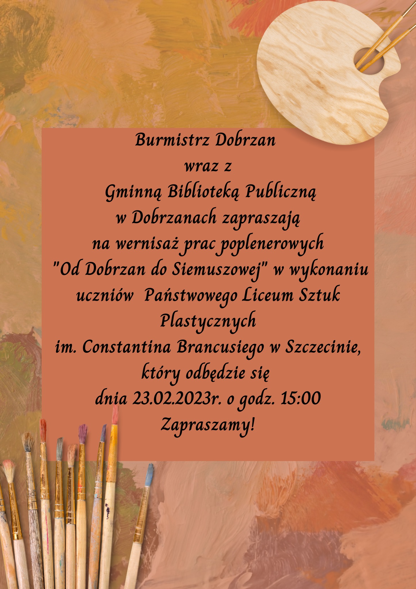 Burmistrz Dobrzan wraz z&nbsp;Gminną Biblioteką Publiczną w&nbsp;Dobrzanach zapraszają na&nbsp;wernisaż prac poplenerowych "Od Dobrzan do Siemuszowej" w&nbsp;wykonaniu uczni&oacute;w Państwowego Liceum Sztuk Plastycznych im. Constantina Brancusiego w&nbsp;Szczecinie, kt&oacute;ry odbędzie się dnia 23.02.2023 r. o&nbsp;godz. 15:00. Zapraszamy!  