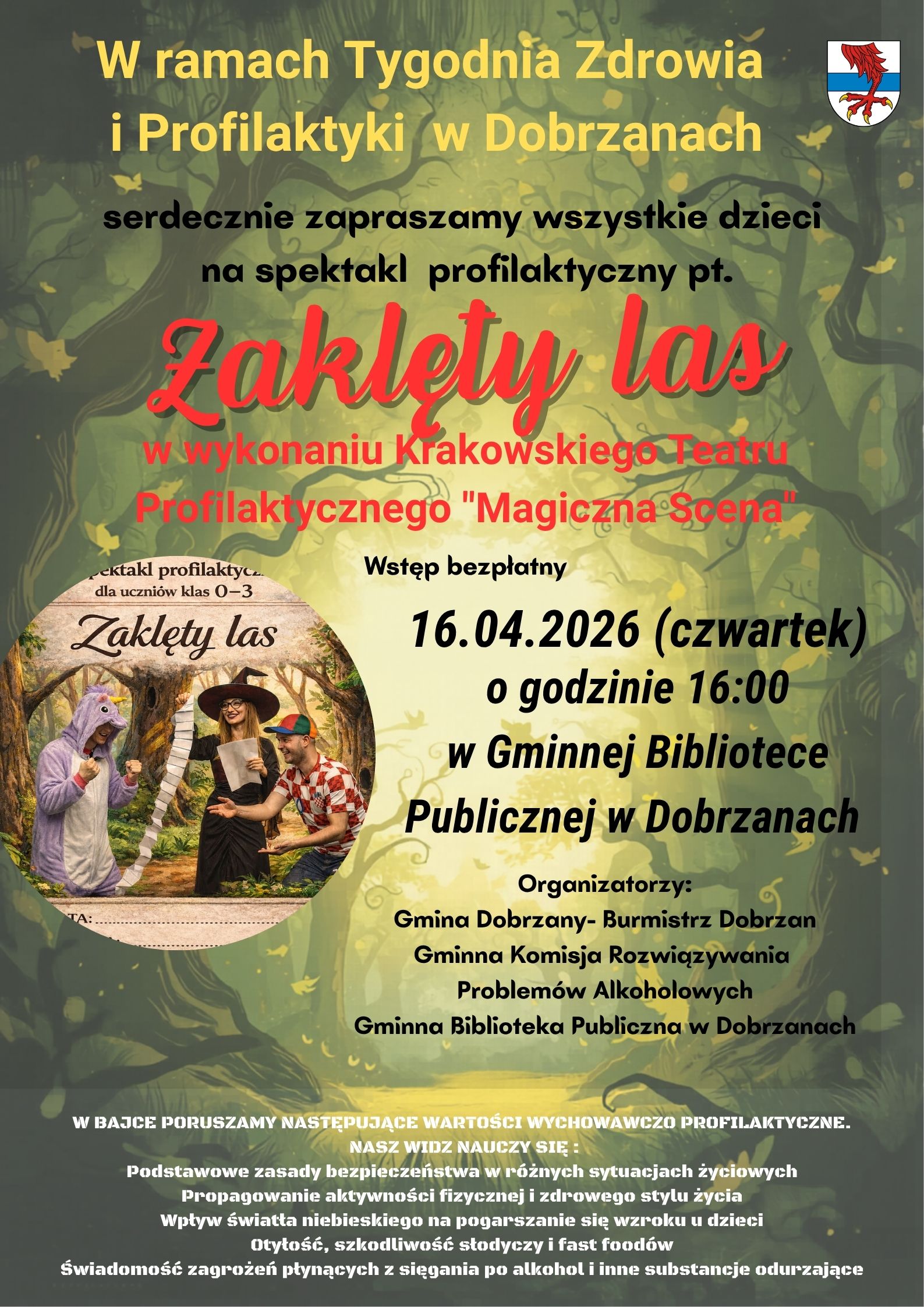 tekst na&nbsp;plakacie: W ramach Tygodnia Zdrowia i&nbsp;Profilaktyki w&nbsp;Dobrzanach serdecznie zapraszamy wszystkie dzieci na&nbsp;spektakl profilaktyczny pt. "Zaklęty las" w&nbsp;wykonaniu Krakowskiego Teatru Profilaktycznego "Magiczna Scena" Wstęp bezpłatny 16.04.2026 (czwartek) o&nbsp;godzinie 16:00 w&nbsp;Gminnej Bibliotece Publicznej w&nbsp;Dobrzanch Organizatorzy Gmina Dobrzany - Burmistrz Dobrzan, Gminna Komisja Rozwiązywania Problem&oacute;w Alkoholowych, Gminna Biblioteka Publiczna w&nbsp;Dobrzanach