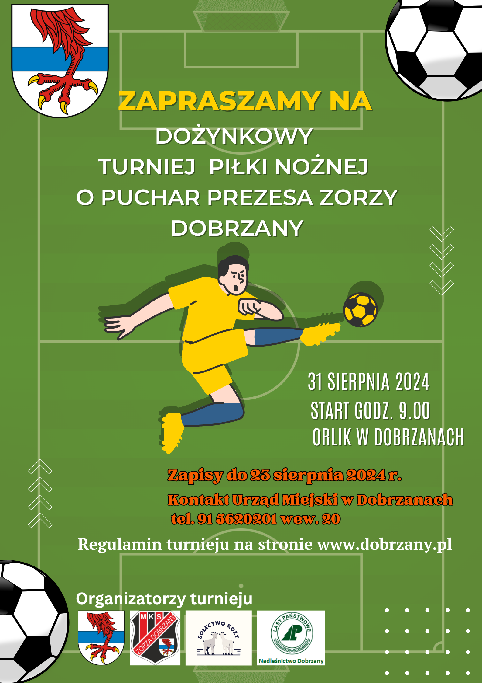 plakat informacyjny o&nbsp;Dożynkowym turnieju piłki nożnej o&nbsp;Puchar Prezesa Zorzy Dobrzany. Zawody zostaną rozegrane na&nbsp;boisku Orlik w&nbsp;Dobrzanach od godz. 9 w&nbsp;dniu 31.08.2024 r. Zapisy trwają do 23.08.2024 r. pod nr tel. 915620201 w. 20. Regulamin turnieju na&nbsp;stronie www.dobrzany.pl. Organizatorzy turnieju: Gmina Dobrzany, MKS Zorza Dobrzany, Sołectwo Kozy, Nadleśnictwo Dobrzany