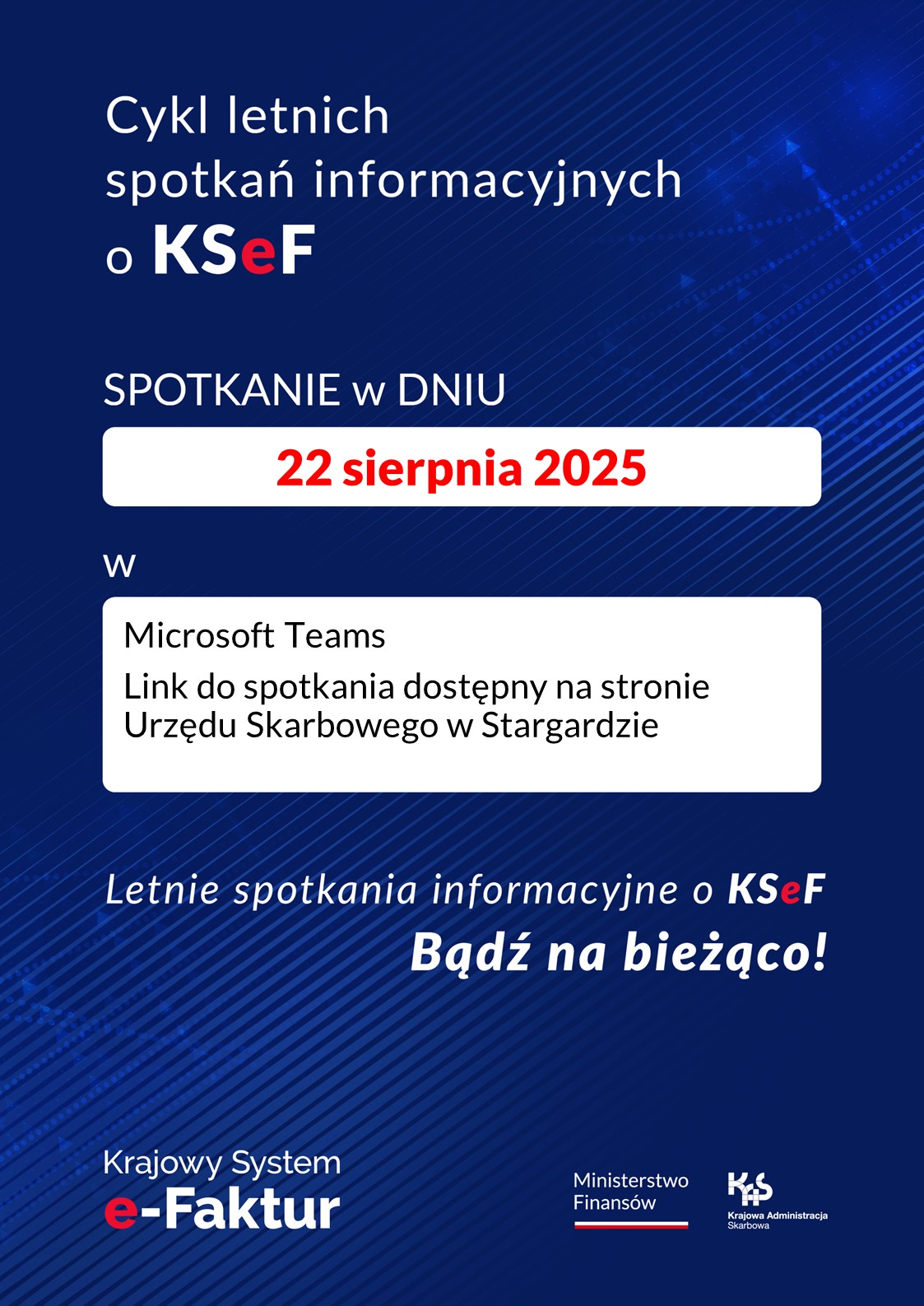 plakat informacyjny: Cykl letnich spotkań informacyjnych KSeF spotkanie w&nbsp;dniu 22 sierpnia 2025 w&nbsp;Microsoft Teams Link do spotkania dostępny na&nbsp;stronie Urzędu Skarbowego w&nbsp;Stargardzie. Letnie spotkania informacyjne o&nbsp;KSeF Bądź na&nbsp;bieżąco! Krajowy System e-Faktue loga Ministerstow Finans&oacute;w, Krajowa Administracja Skarbowa