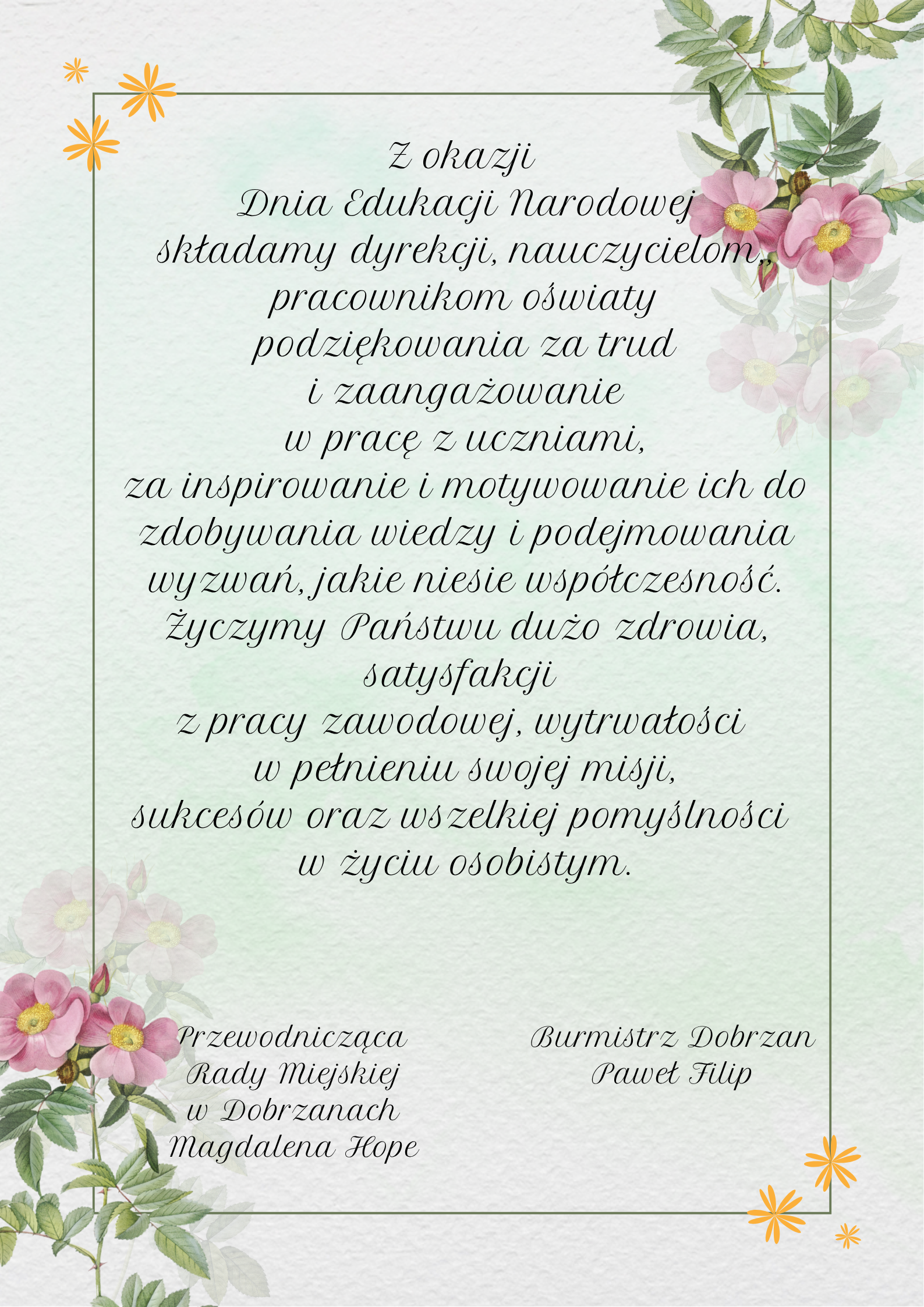 Z okazji  Dnia Edukacji Narodowej składamy dyrekcji, nauczycielom,, pracownikom oświaty podziękowania za trud  i&nbsp;zaangażowanie  w&nbsp;pracę z&nbsp;uczniami, za inspirowanie i&nbsp;motywowanie ich do zdobywania wiedzy i&nbsp;podejmowania wyzwań, jakie niesie wsp&oacute;łczesność. Życzymy Państwu dużo zdrowia, satysfakcji  z&nbsp;pracy zawodowej, wytrwałości  w&nbsp;pełnieniu swojej misji, sukces&oacute;w oraz&nbsp;wszelkiej pomyślności  w&nbsp;życiu osobistym.